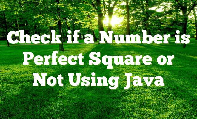 Check if a Number is Perfect Square or Not Using Java