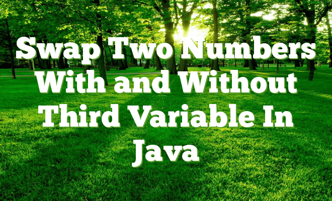 Swap Two Numbers With and Without Third Variable In Java