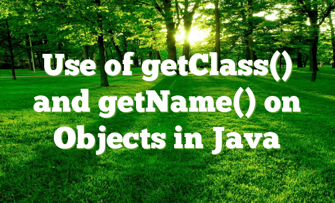 Use of getClass() and getName() on Objects in Java