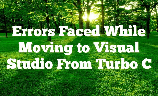 Errors Faced While Moving to Visual Studio From Turbo C